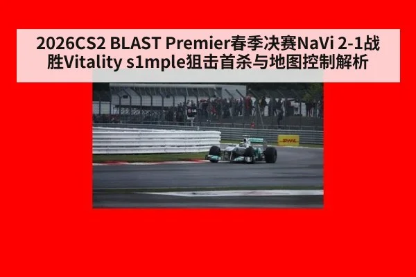 2026CS2 BLAST Premier春季决赛NaVi 2-1战胜Vitality s1mple狙击首杀与地图控制解析