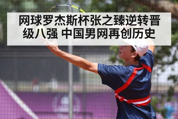 网球罗杰斯杯张之臻逆转晋级八强 中国男网再创历史