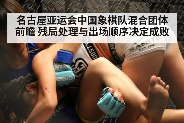 名古屋亚运会中国象棋队混合团体前瞻 残局处理与出场顺序决定成败