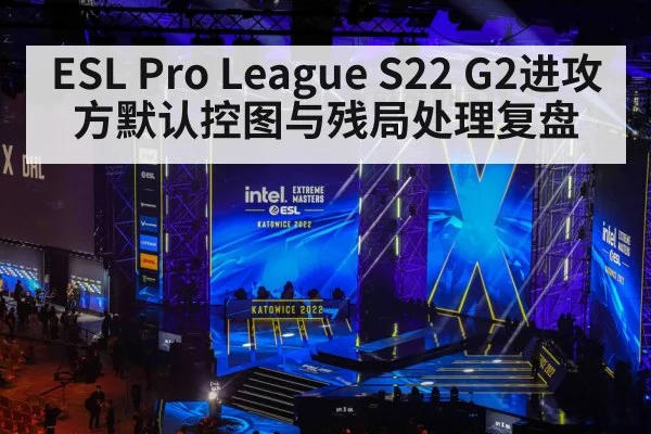 ESL Pro League S22 G2进攻方默认控图与残局处理复盘