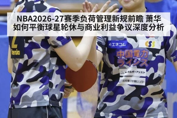 NBA2026-27赛季负荷管理新规前瞻 萧华如何平衡球星轮休与商业利益争议深度分析